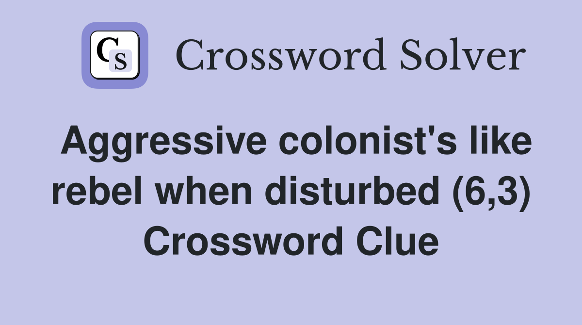 Aggressive colonist's like rebel when disturbed (6,3) Crossword Clue
