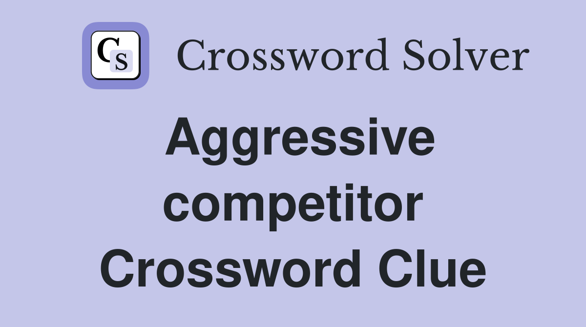 Aggressive competitor Crossword Clue