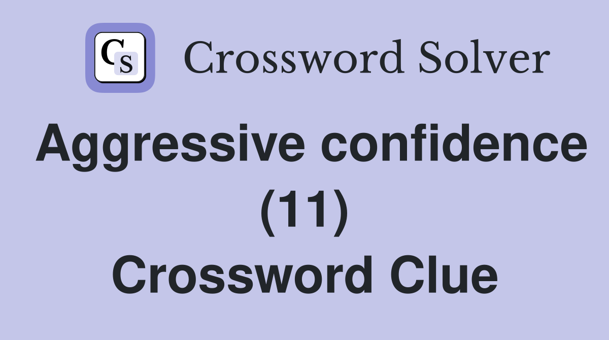 Aggressive confidence (11) Crossword Clue