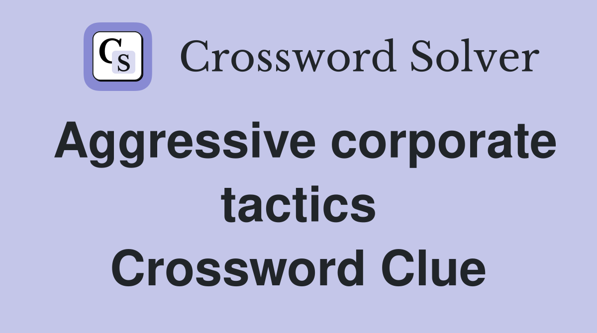 Aggressive corporate tactics Crossword Clue