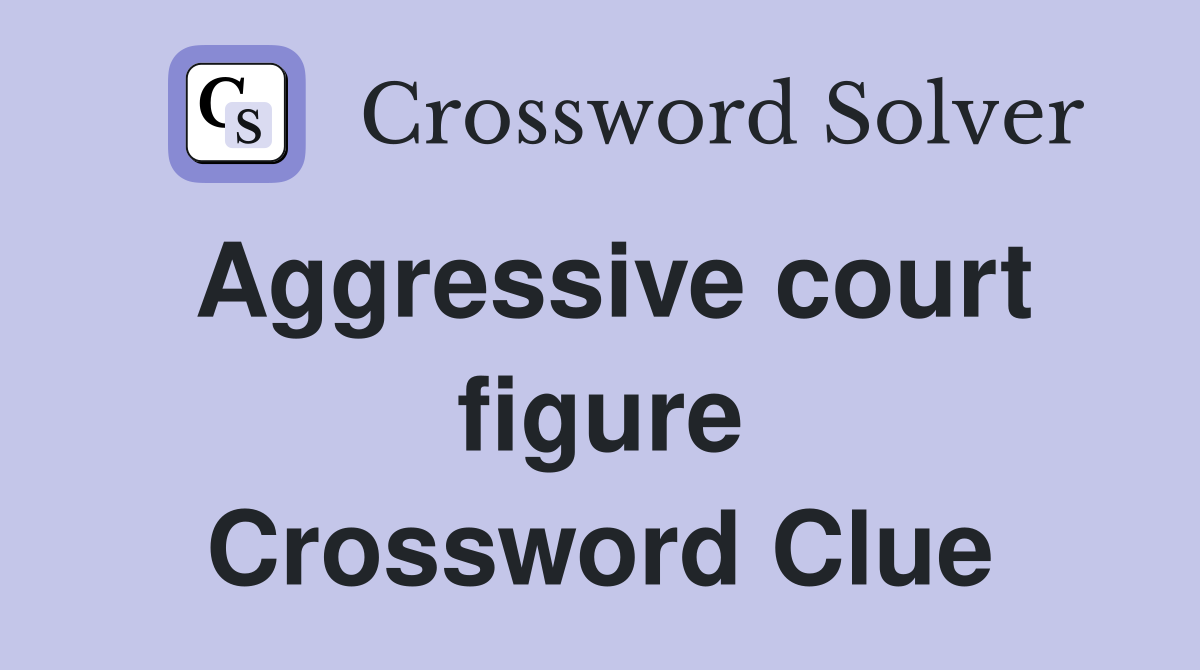 Aggressive court figure Crossword Clue