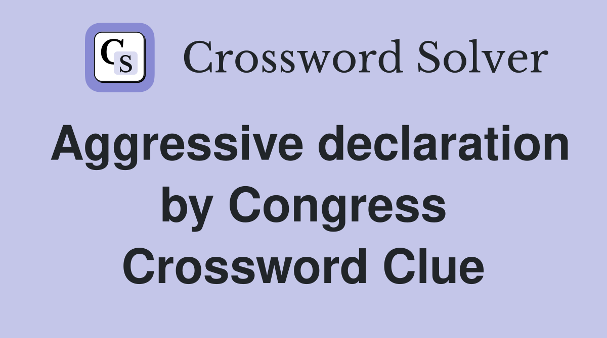 Aggressive declaration by Congress Crossword Clue