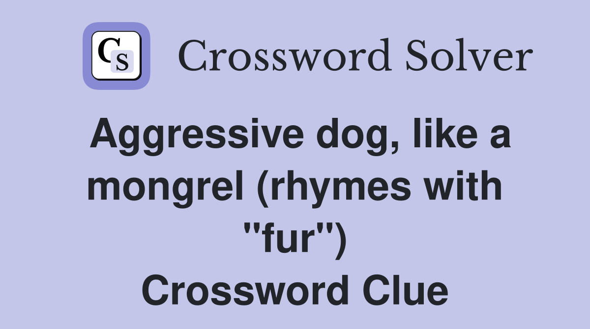 Aggressive dog, like a mongrel (rhymes with "fur") Crossword Clue