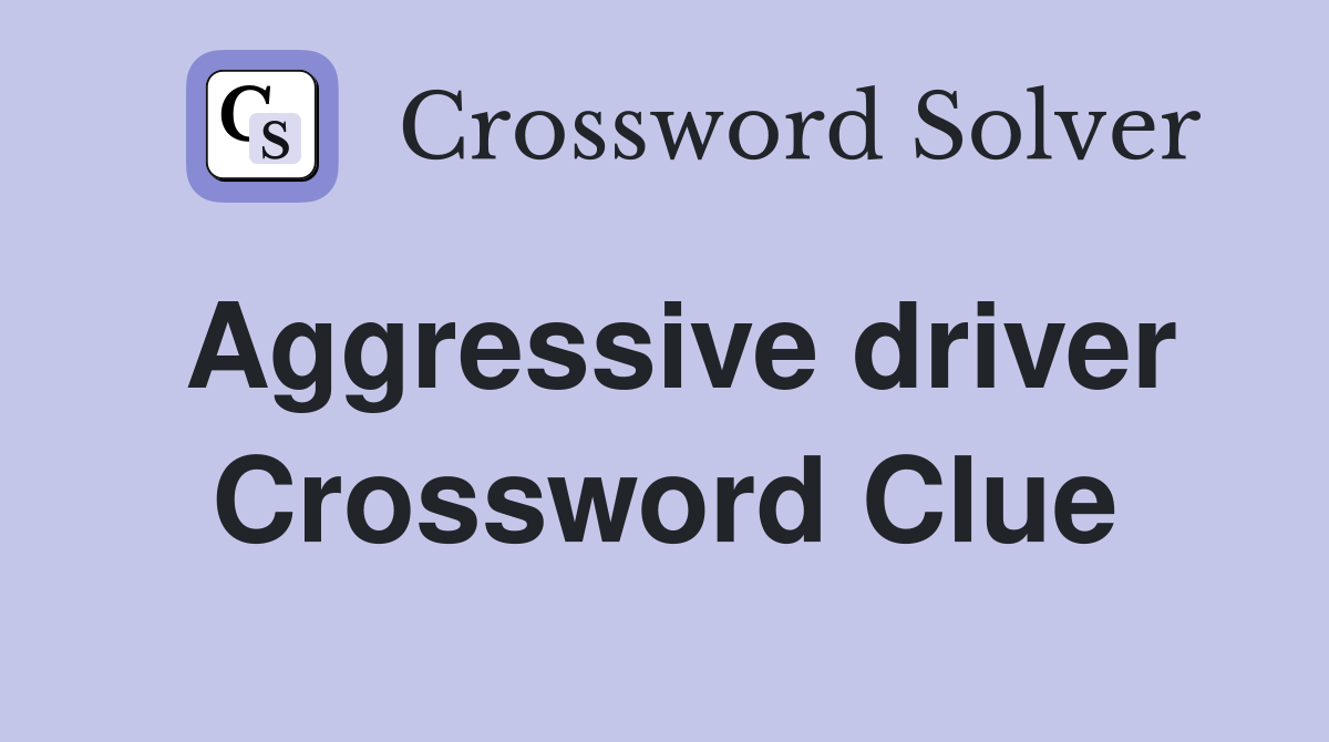 Aggressive driver Crossword Clue