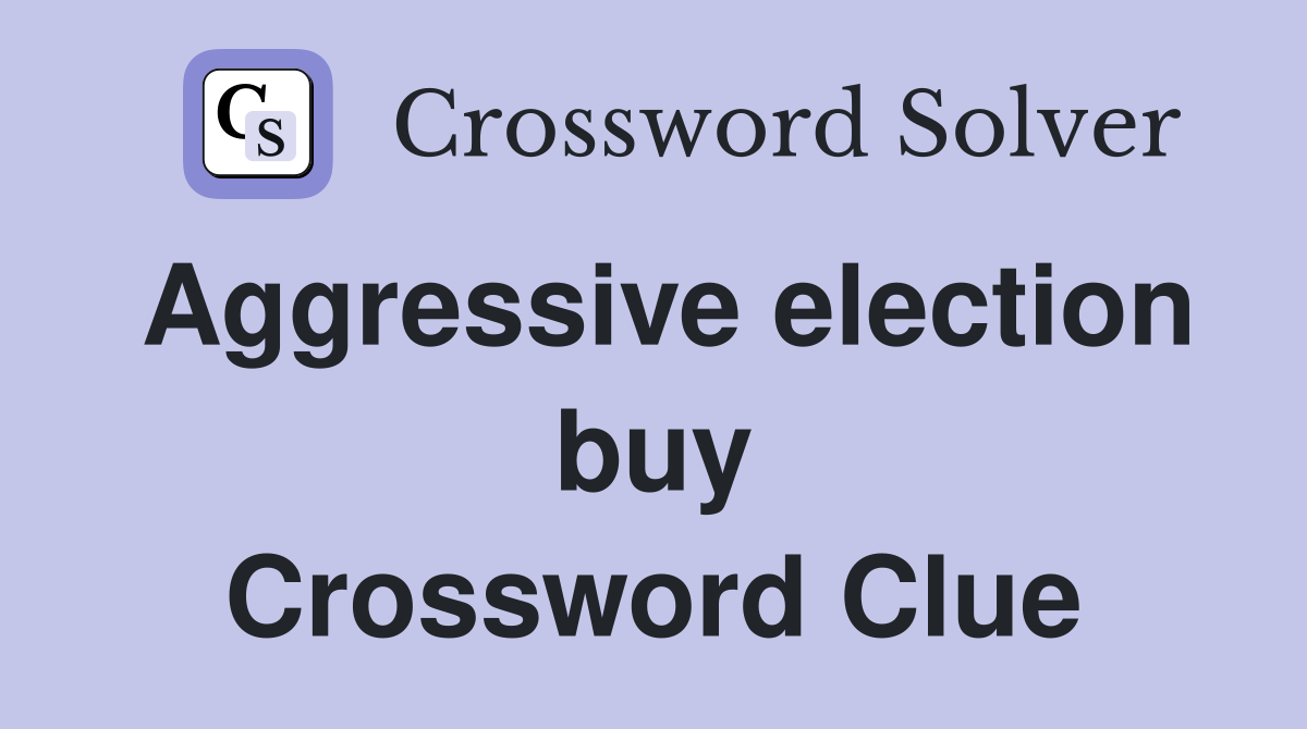 Aggressive election buy Crossword Clue