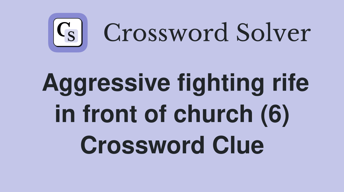 Aggressive fighting rife in front of church (6) Crossword Clue