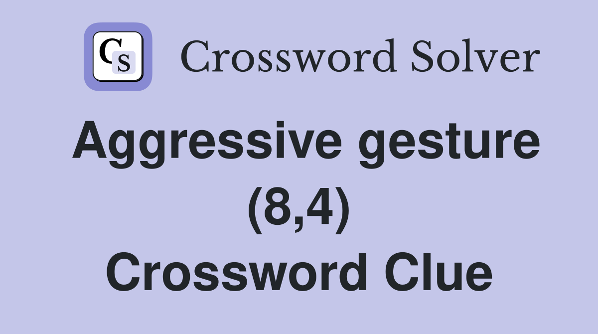Aggressive gesture (8,4) Crossword Clue