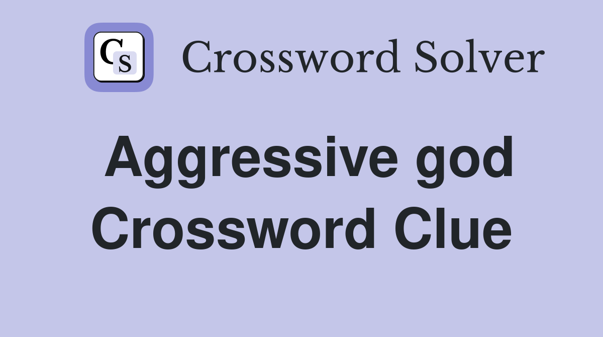 Aggressive god Crossword Clue