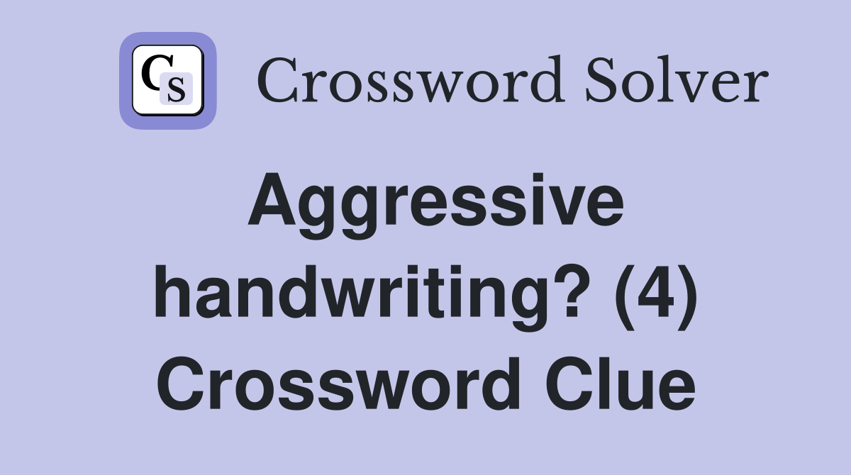 Aggressive handwriting? (4) Crossword Clue