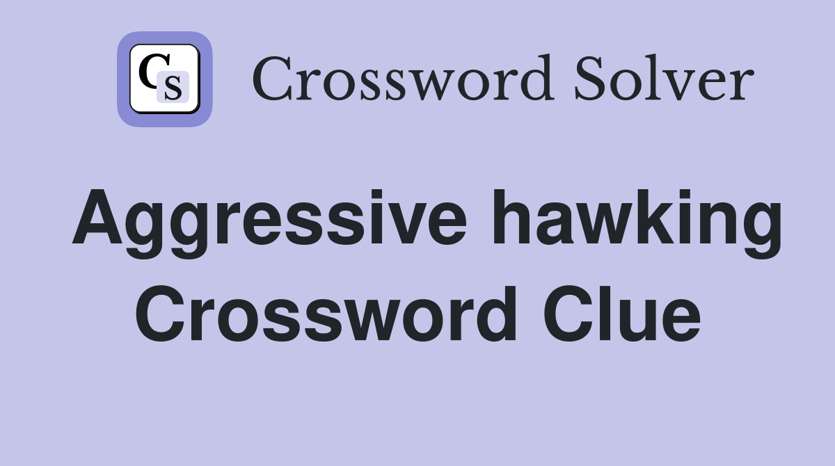Aggressive hawking Crossword Clue