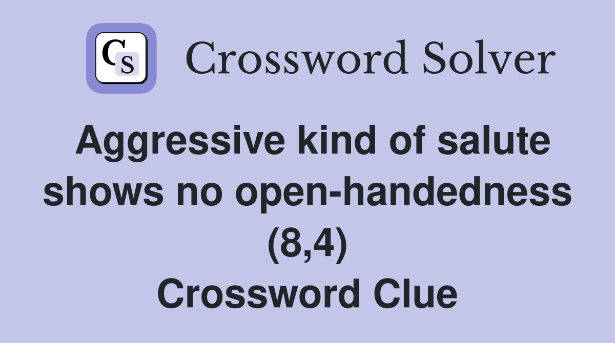 Aggressive kind of salute shows no open-handedness (8,4) Crossword Clue