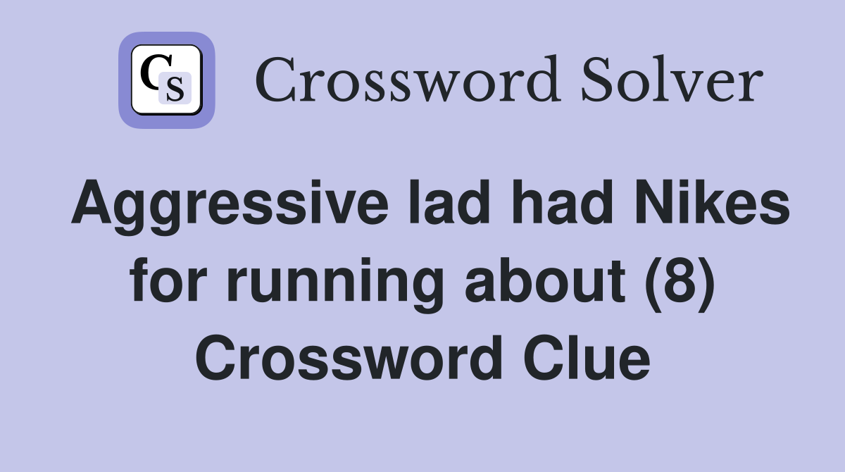 Aggressive lad had Nikes for running about (8) Crossword Clue