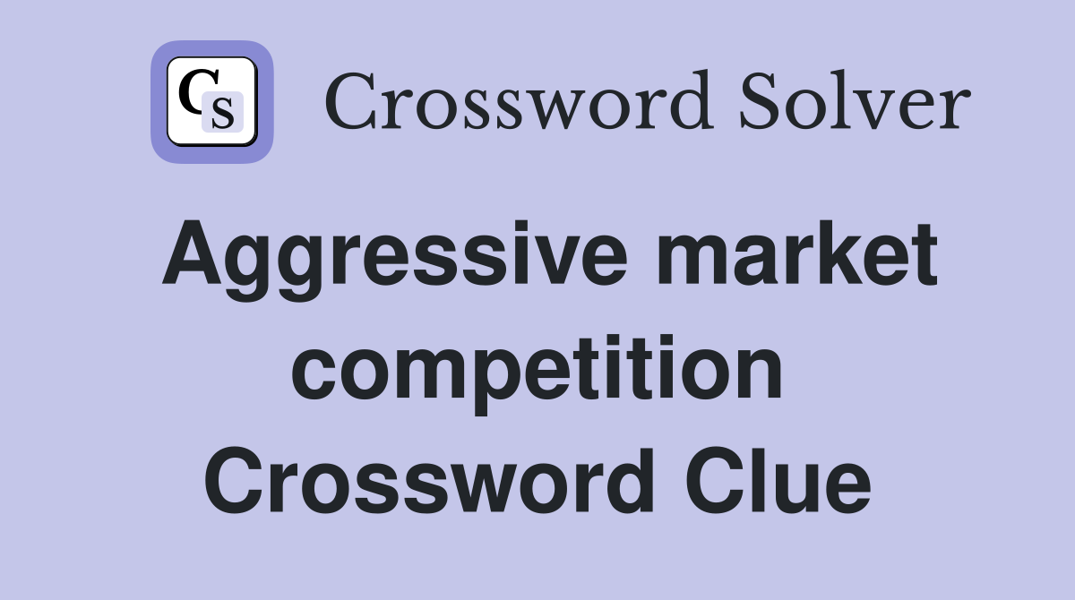 Aggressive market competition Crossword Clue