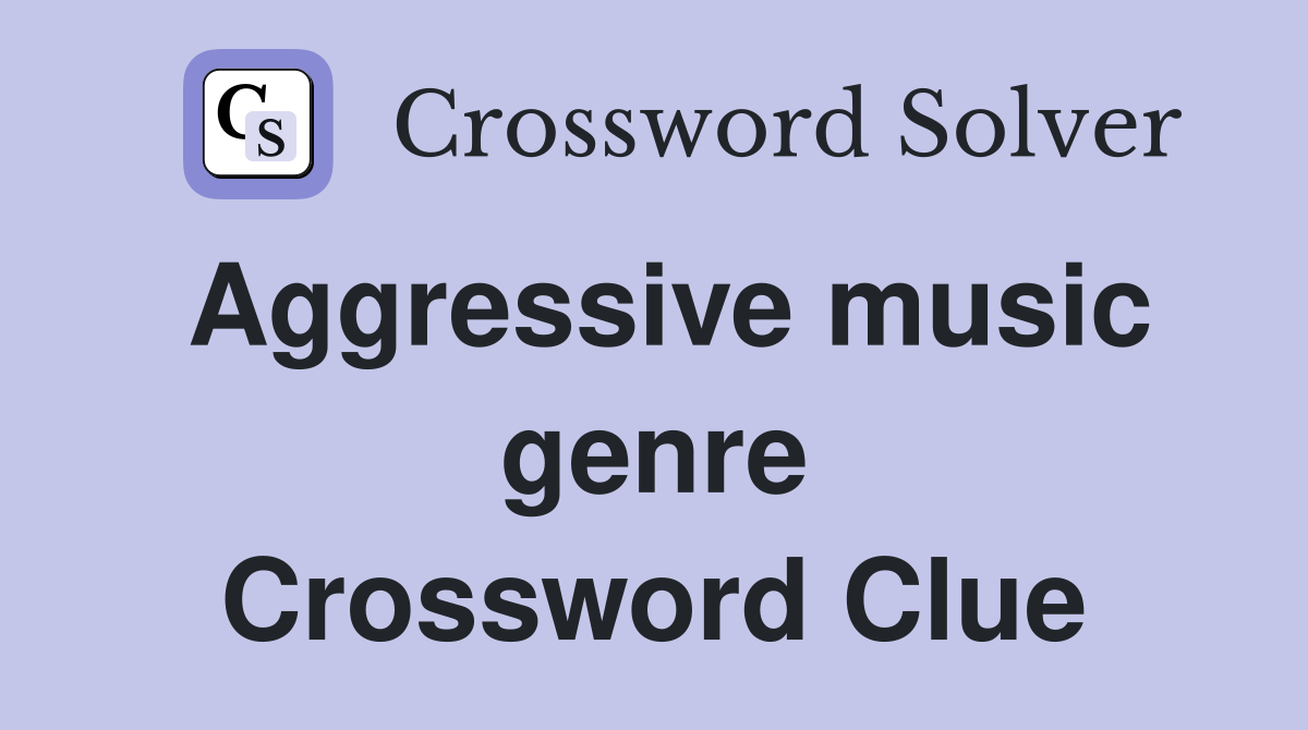 Aggressive music genre Crossword Clue
