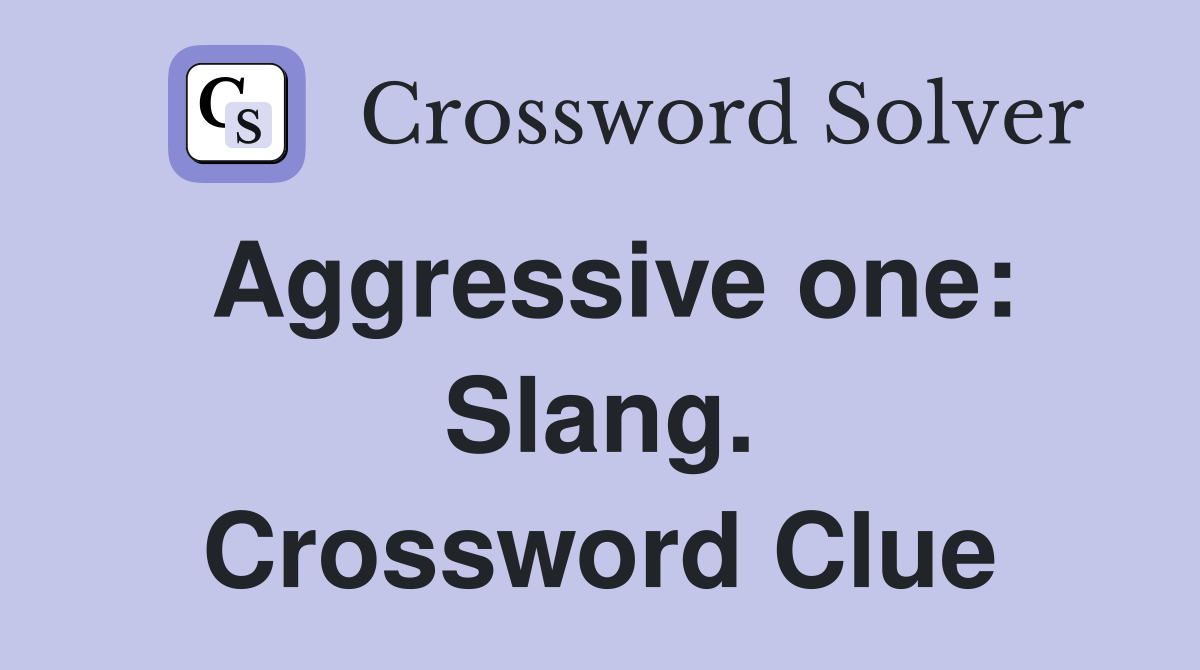 Aggressive one: Slang. Crossword Clue