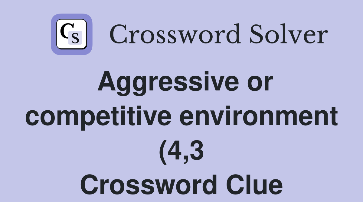 Aggressive or competitive environment (4 3) Crossword Clue Answers Aggressive or competitive environment (4 3) Crossword Clue Answers