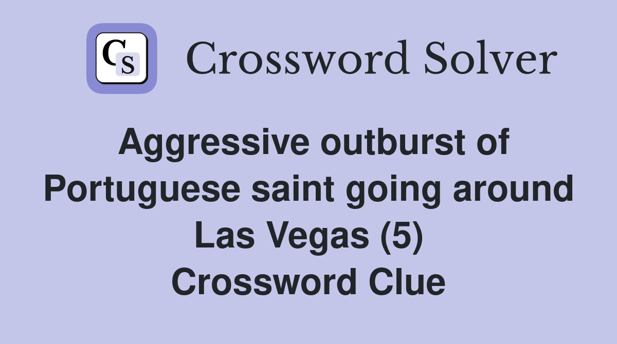 Aggressive outburst of Portuguese saint going around Las Vegas (5) Crossword Clue