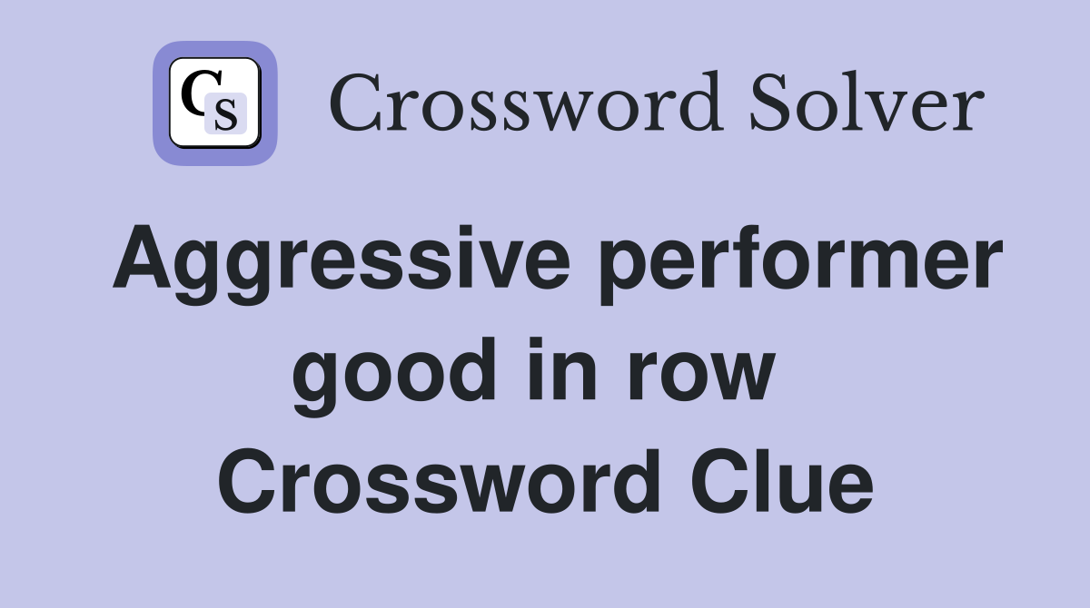 Aggressive performer good in row  Crossword Clue