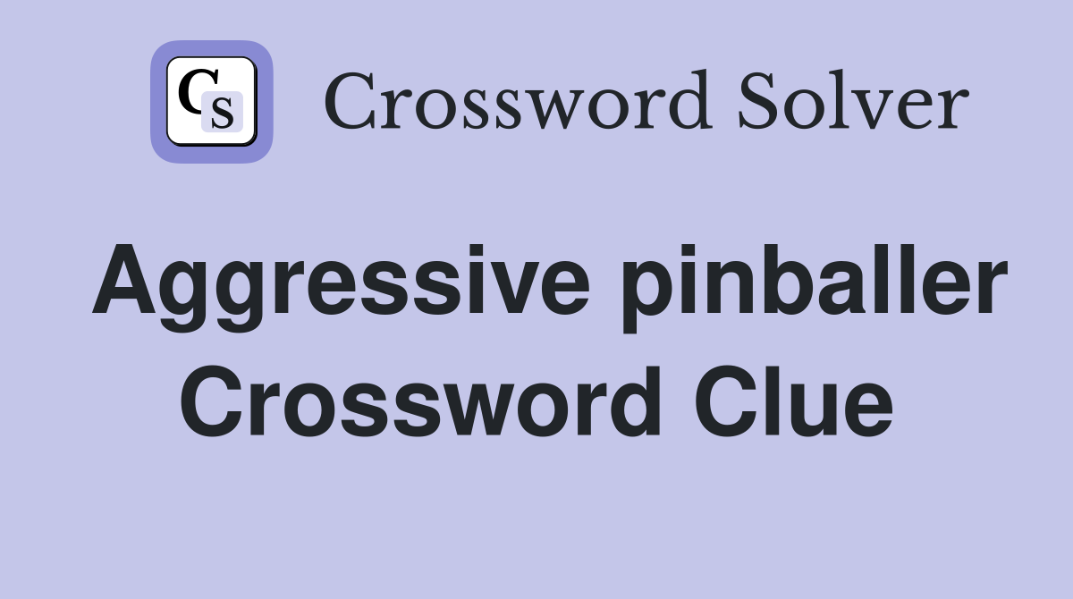 Aggressive pinballer Crossword Clue