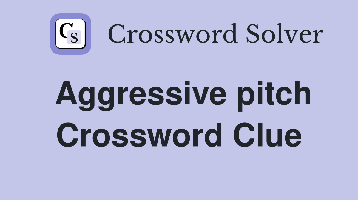 Aggressive pitch Crossword Clue