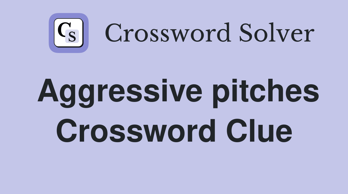 Aggressive pitches Crossword Clue