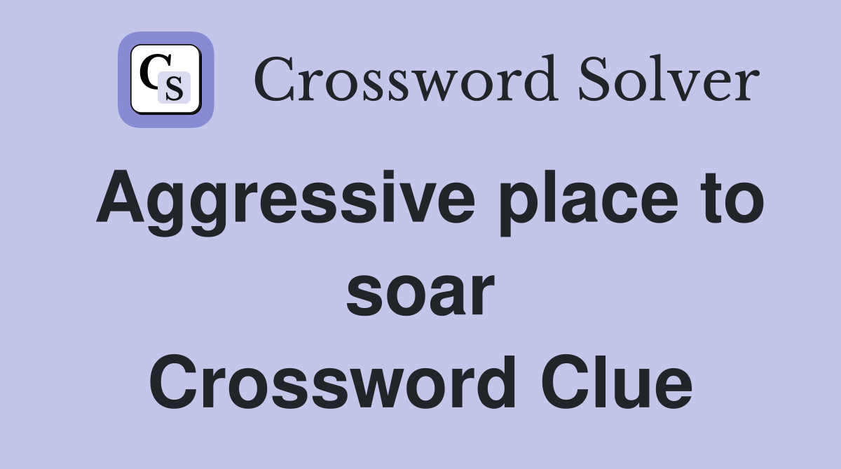Aggressive place to soar Crossword Clue