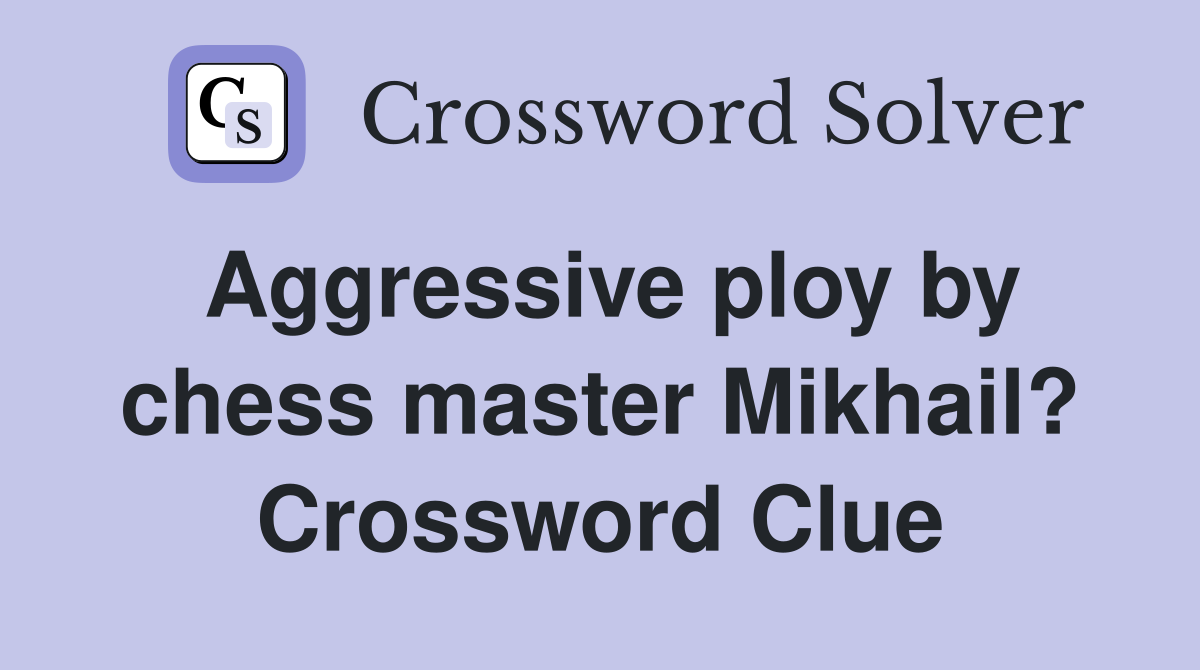 Aggressive ploy by chess master Mikhail? Crossword Clue