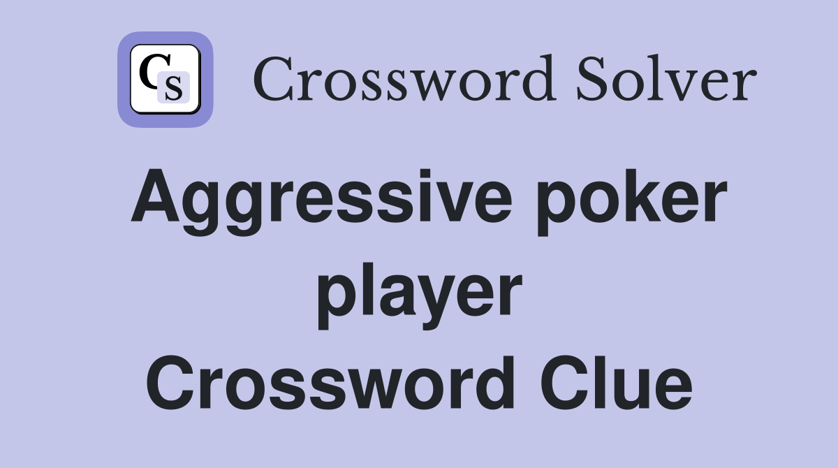 Aggressive poker player Crossword Clue