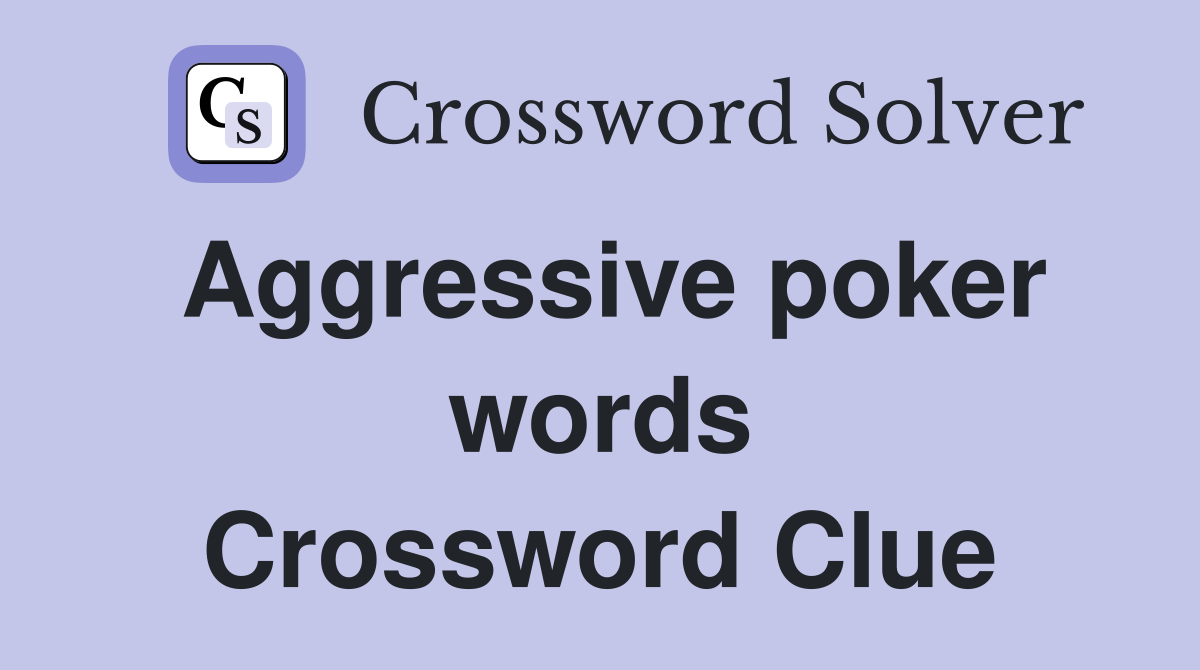 Aggressive poker words Crossword Clue
