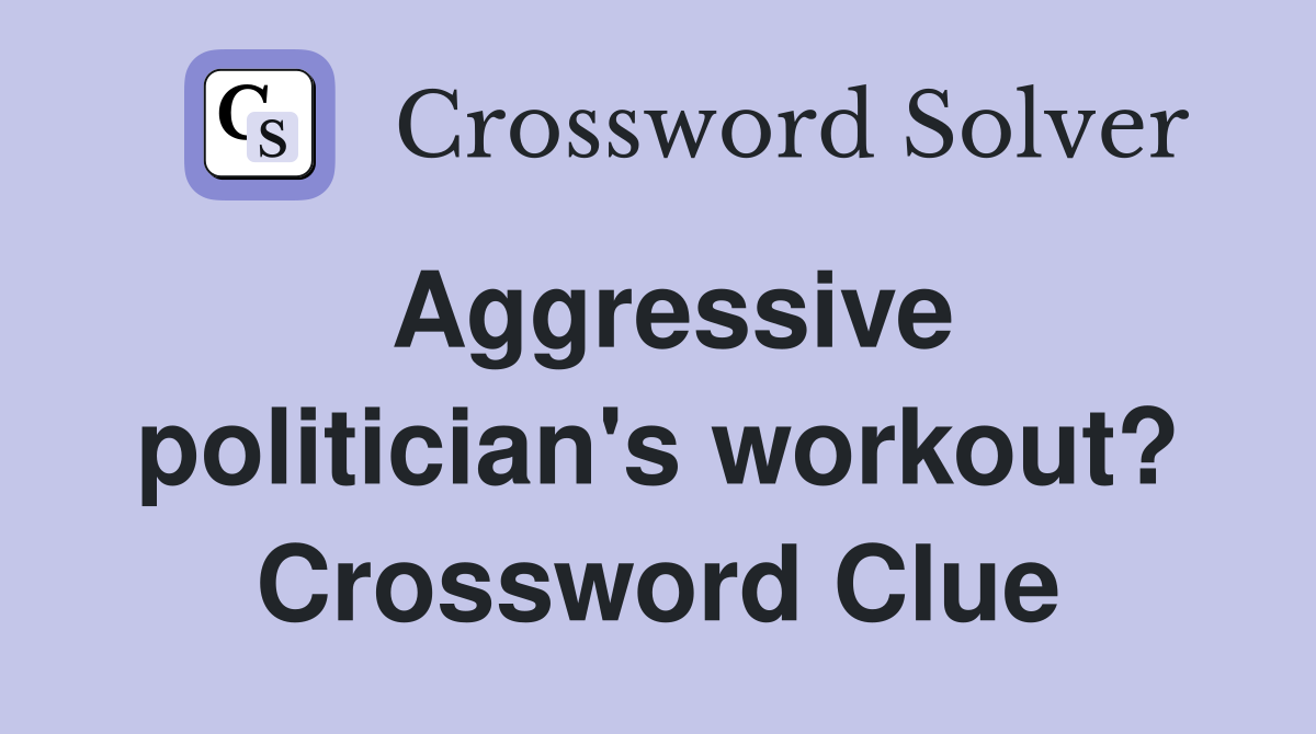 Aggressive politician's workout? Crossword Clue