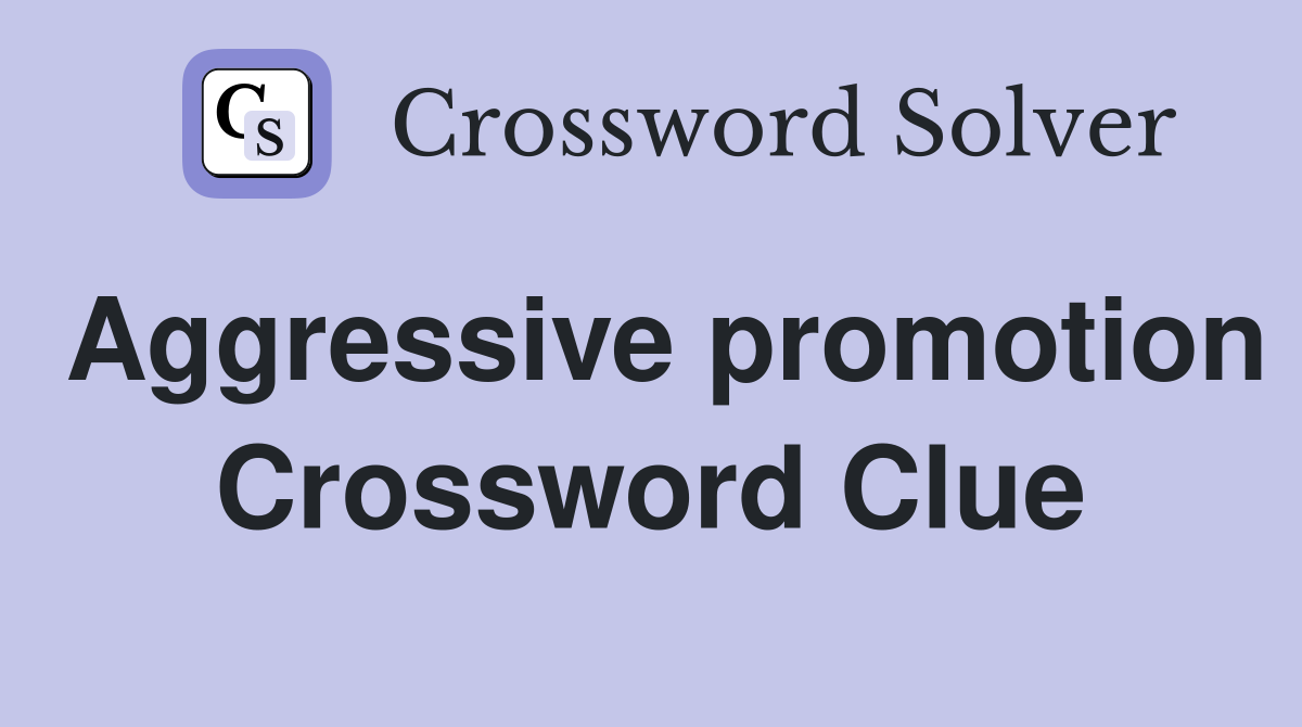Aggressive promotion Crossword Clue
