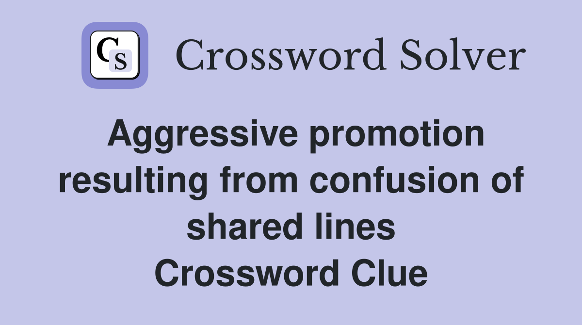 Aggressive promotion resulting from confusion of shared lines Crossword Clue