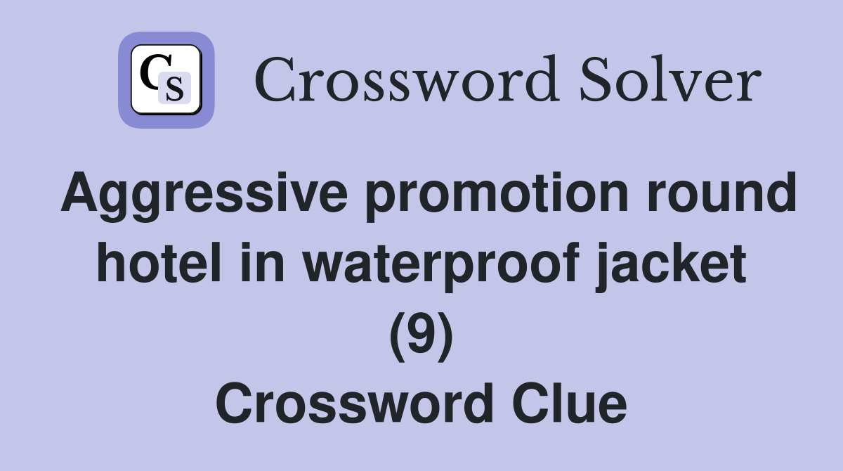 Aggressive promotion round hotel in waterproof jacket (9) Crossword Clue