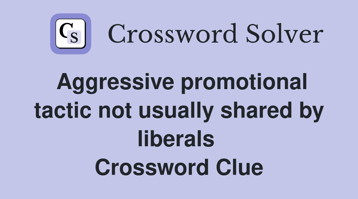 Aggressive promotional tactic not usually shared by liberals  Crossword Clue