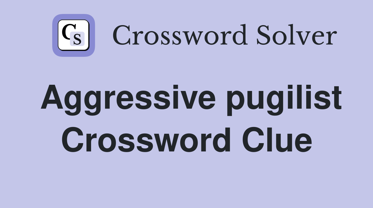 Aggressive pugilist Crossword Clue