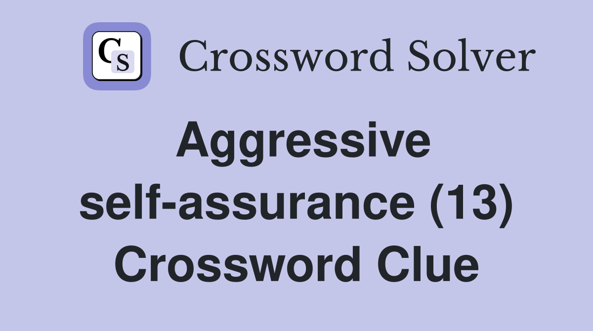 Aggressive self-assurance (13) Crossword Clue