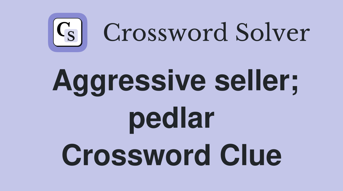 Aggressive seller; pedlar Crossword Clue