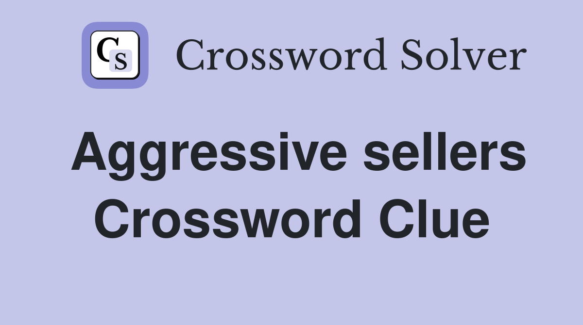 Aggressive sellers Crossword Clue