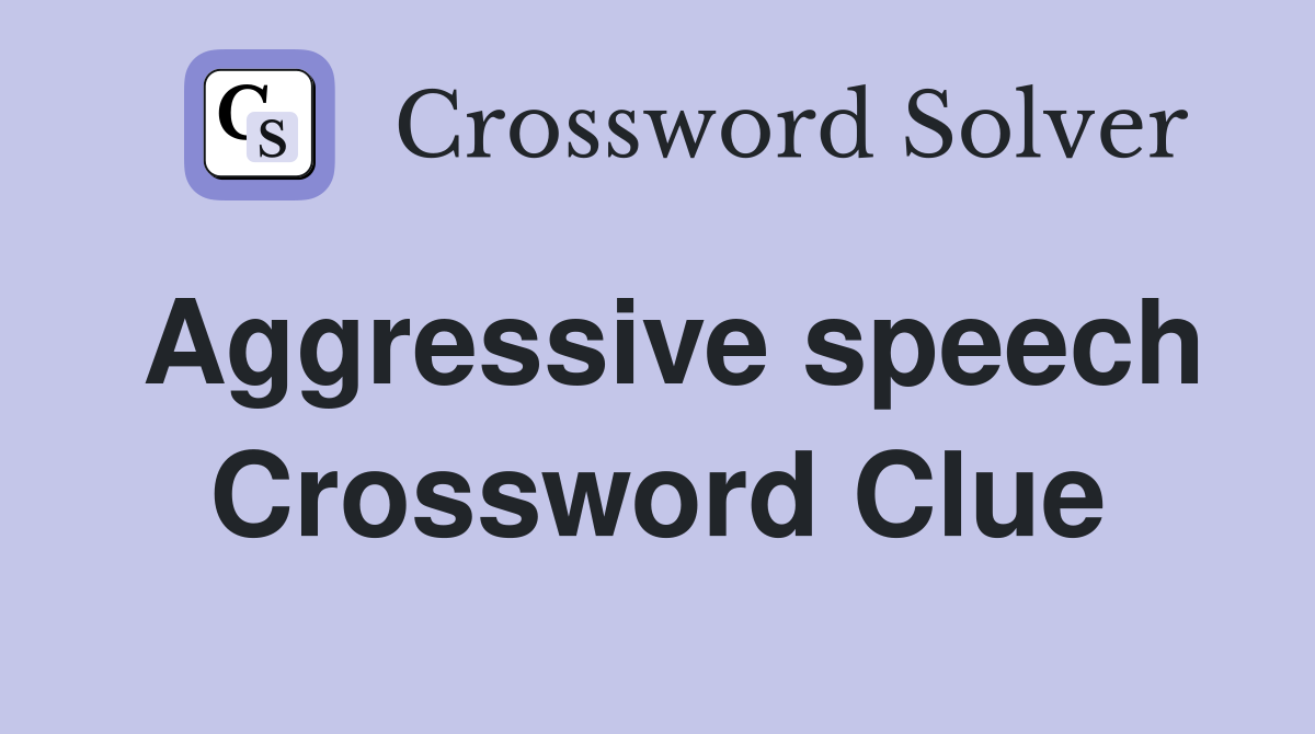 Aggressive speech Crossword Clue