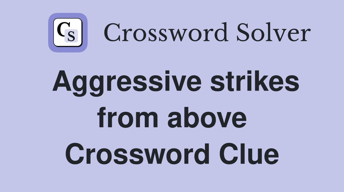 Aggressive strikes from above Crossword Clue