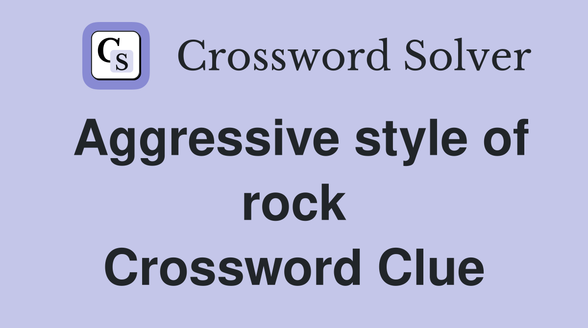 Aggressive style of rock Crossword Clue