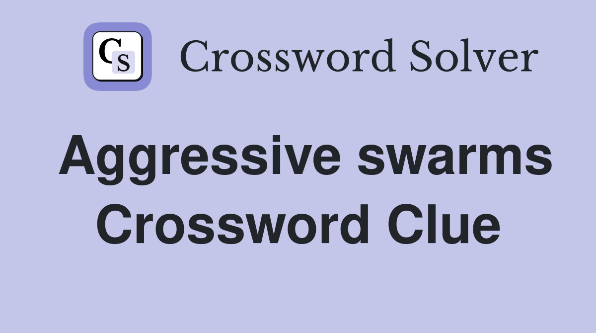 Aggressive swarms Crossword Clue