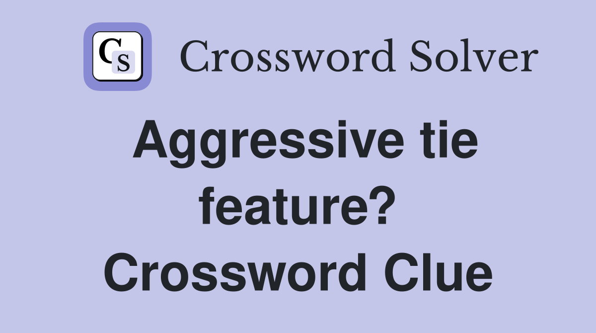 Aggressive tie feature? Crossword Clue