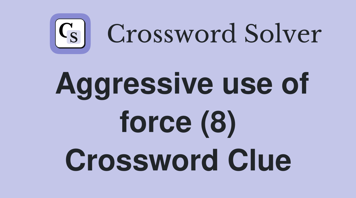 Aggressive use of force (8) Crossword Clue