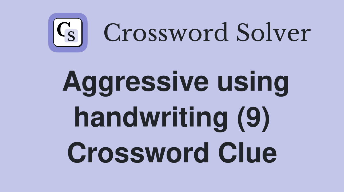 Aggressive using handwriting (9) Crossword Clue