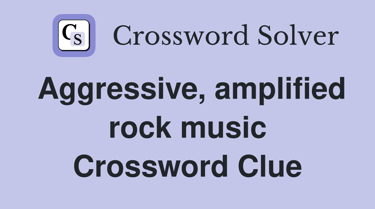 Aggressive, amplified rock music Crossword Clue