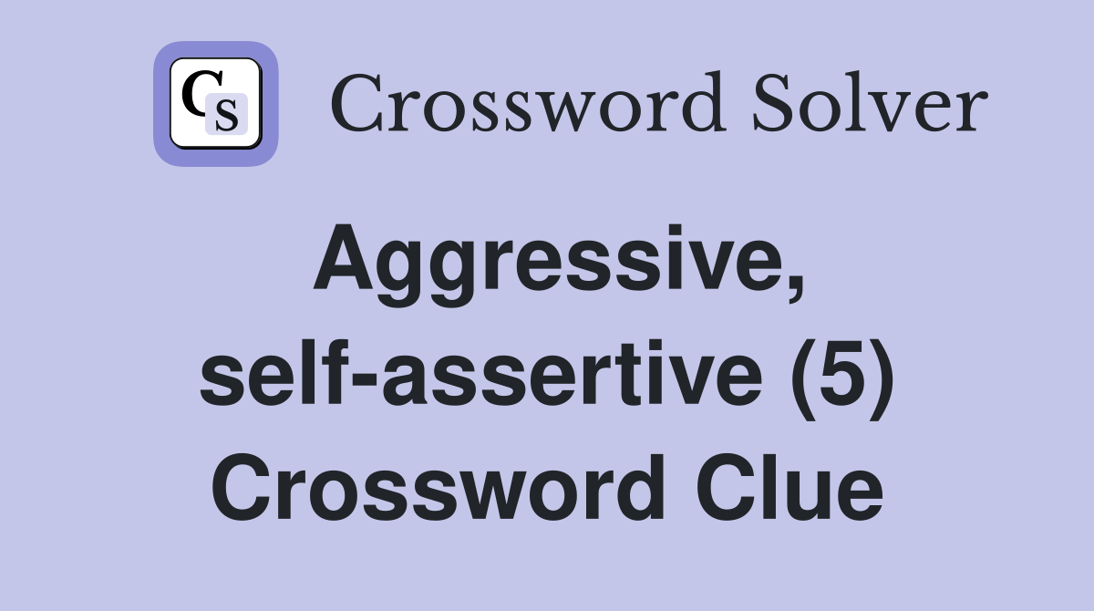 Aggressive, self-assertive (5) Crossword Clue