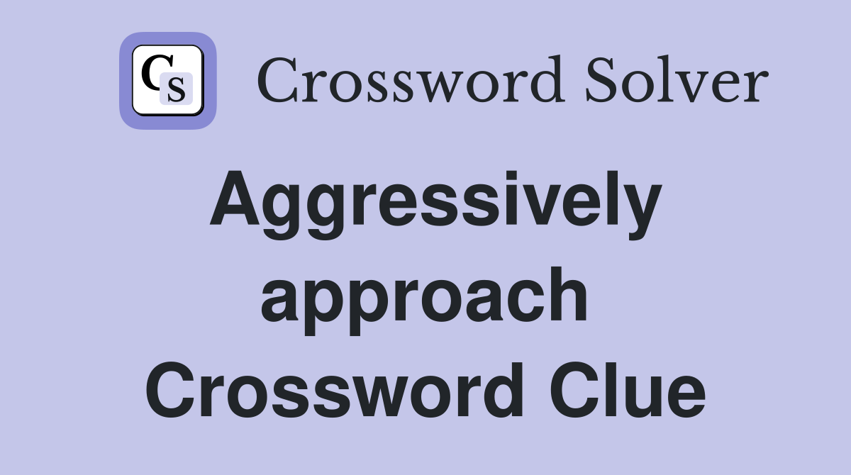 Aggressively approach Crossword Clue