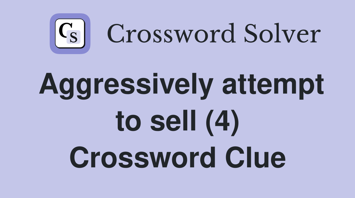 Aggressively attempt to sell (4) Crossword Clue