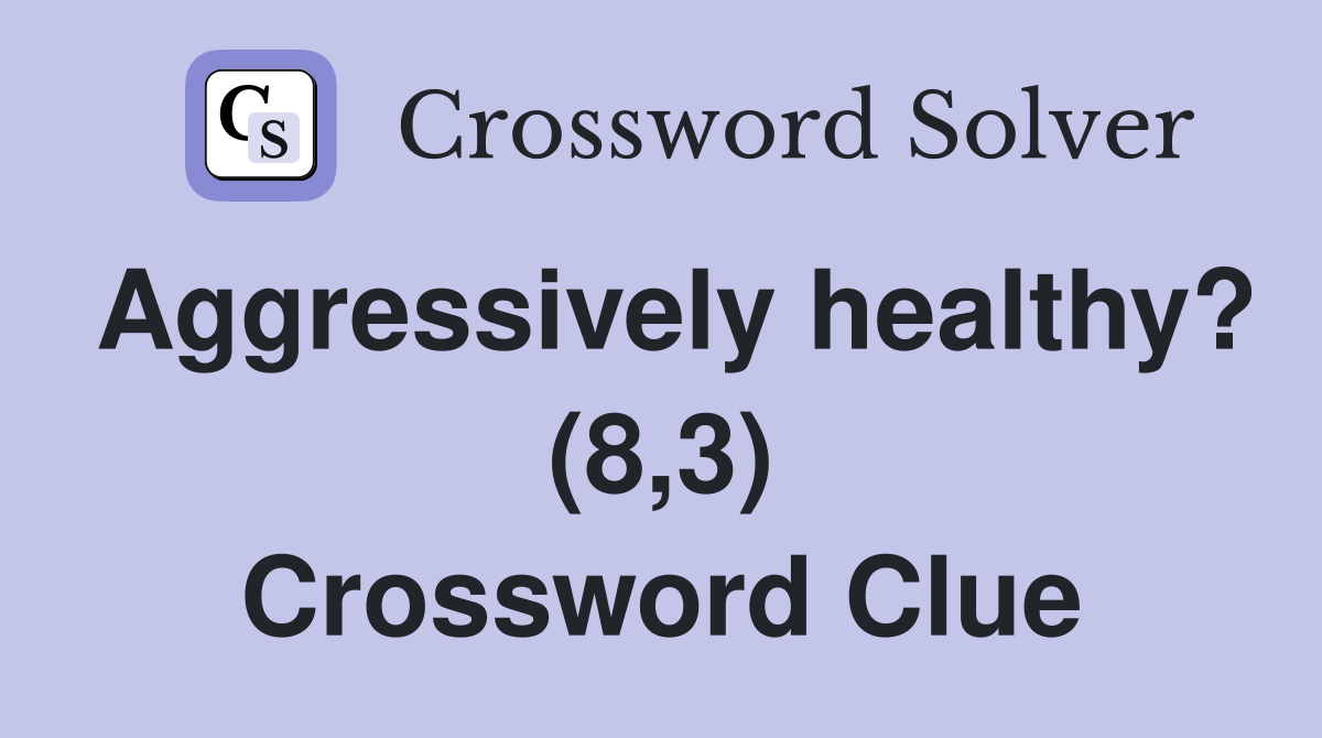 Aggressively healthy? (8,3) Crossword Clue